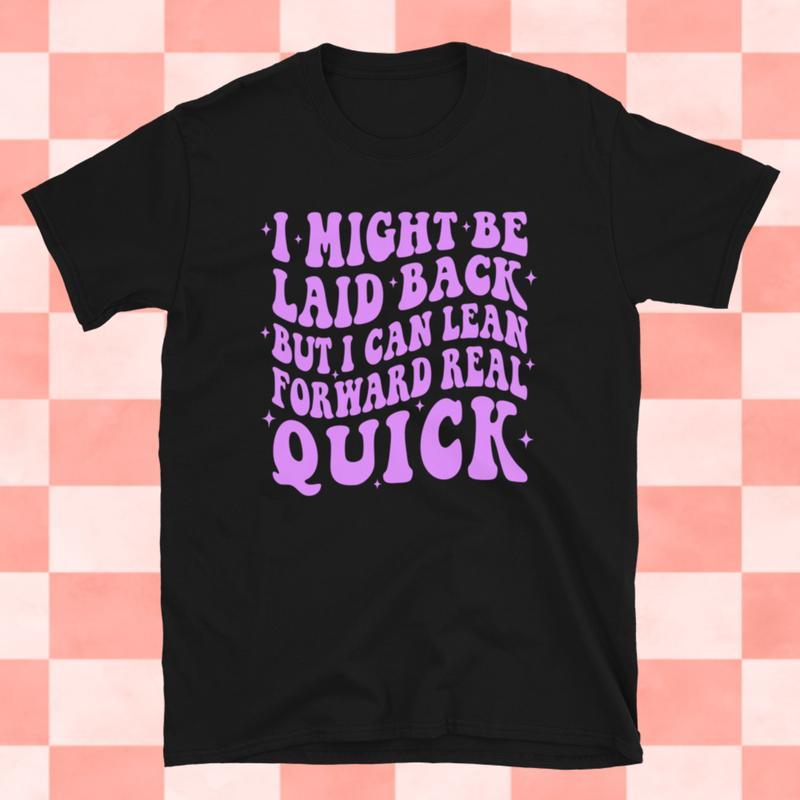 I might Be Laid Back But I Can Lean Forward ~ Unisex Short Sleeve T-Shirt Printed in the USA