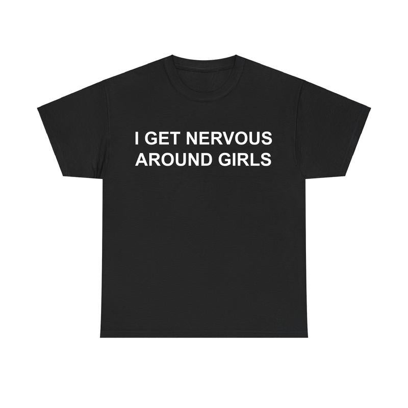 I Get Nervous Around Girls Tshirt, Funny Shirts Men, Graphic Tees for Men & Women, Casual Cotton Streetwear, Trendy T-shirts, Menswear Top