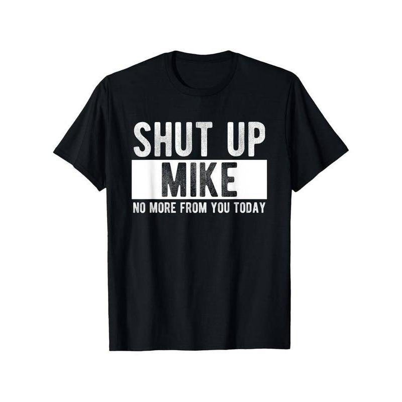 Summer t Shirts Shut Up Mike No More From You Today Funny Mike Name T-Shirt, Unisex cotton casual round neck outdoor short sleeve t-shirt with slight stretch