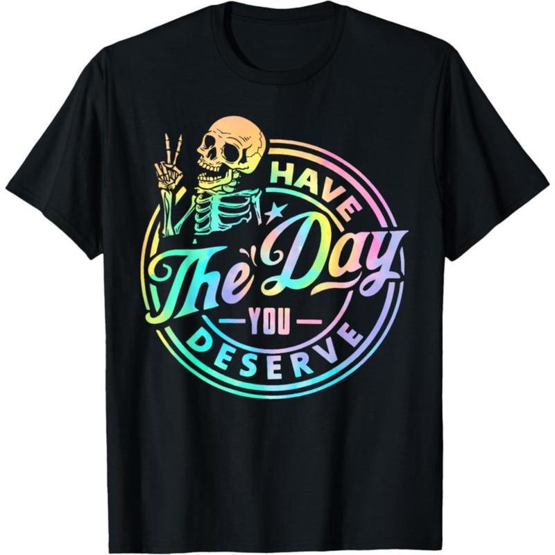 100%25 Cotton Have The Day You Deserve Skeleton Tie Dye Motivational Quote T-Shirt
